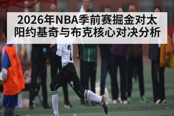2026年NBA季前赛掘金对太阳约基奇与布克核心对决分析